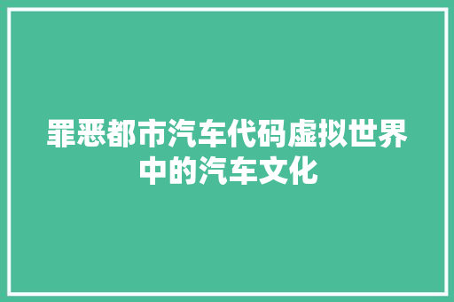 罪恶都市汽车代码虚拟世界中的汽车文化