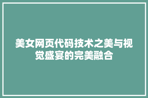 美女网页代码技术之美与视觉盛宴的完美融合