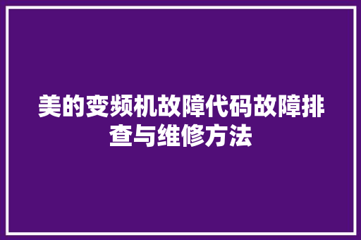美的变频机故障代码故障排查与维修方法