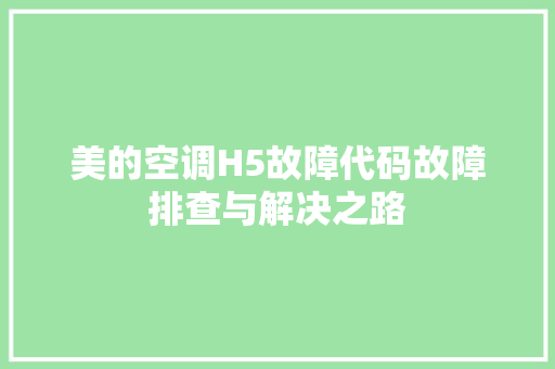 美的空调H5故障代码故障排查与解决之路