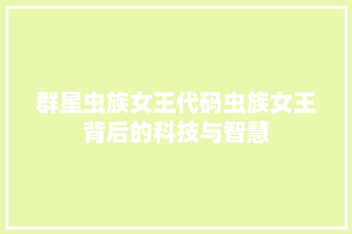 群星虫族女王代码虫族女王背后的科技与智慧
