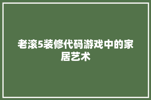 老滚5装修代码游戏中的家居艺术