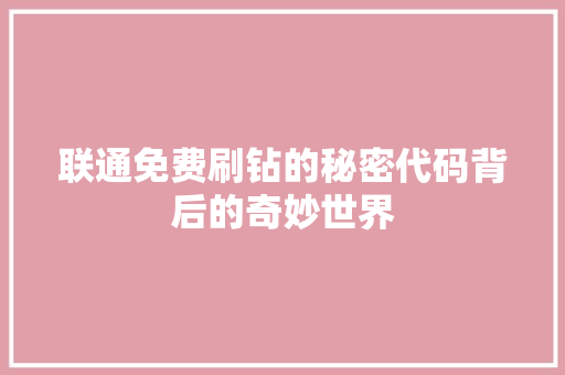 联通免费刷钻的秘密代码背后的奇妙世界 建站教程