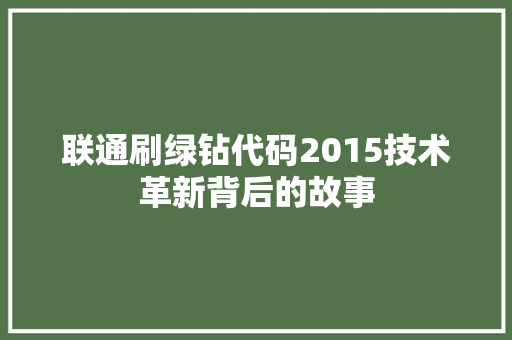 联通刷绿钻代码2015技术革新背后的故事