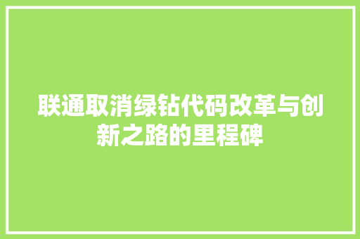 联通取消绿钻代码改革与创新之路的里程碑 建站教程