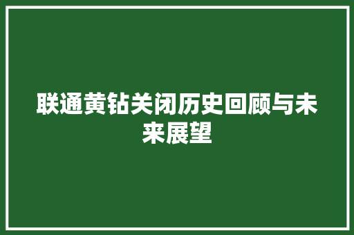 联通黄钻关闭历史回顾与未来展望
