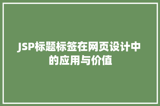 JSP标题标签在网页设计中的应用与价值