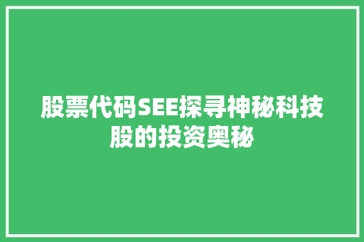 股票代码SEE探寻神秘科技股的投资奥秘 友链在线