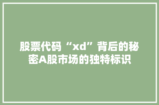 股票代码“xd”背后的秘密A股市场的独特标识 WordPress教程