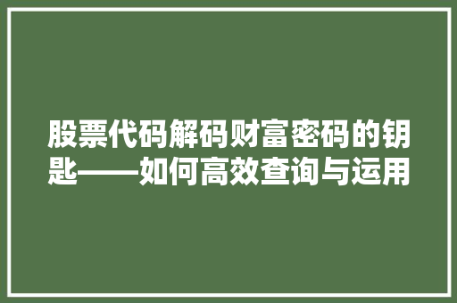 股票代码解码财富密码的钥匙——如何高效查询与运用 服务器/数据库
