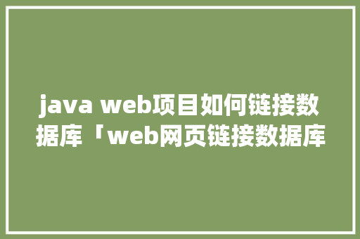 java web项目如何链接数据库「web网页链接数据库吗安全吗」