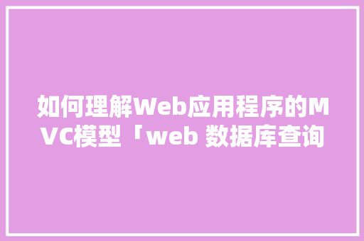 如何理解Web应用程序的MVC模型「web 数据库查询建模工具有哪些」 建站教程