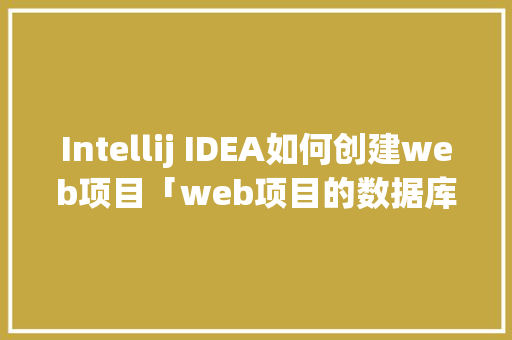 Intellij IDEA如何创建web项目「web项目的数据库文件在哪个位置」 友链在线