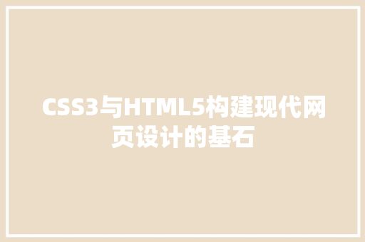 CSS3与HTML5构建现代网页设计的基石