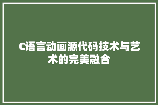 C语言动画源代码技术与艺术的完美融合