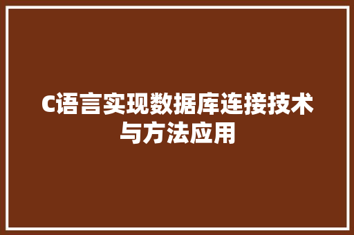 C语言实现数据库连接技术与方法应用