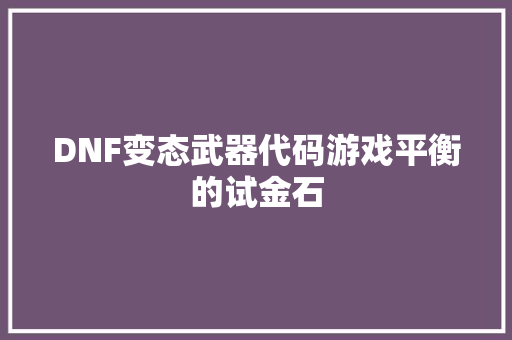 DNF变态武器代码游戏平衡的试金石