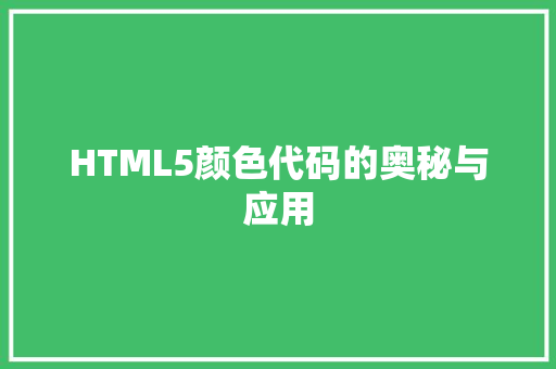 HTML5颜色代码的奥秘与应用