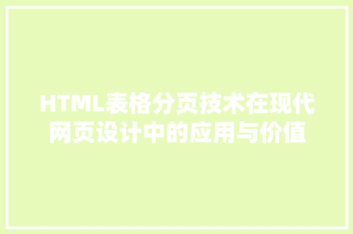 HTML表格分页技术在现代网页设计中的应用与价值