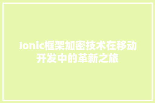 Ionic框架加密技术在移动开发中的革新之旅 服务器/数据库