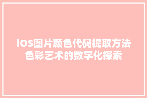iOS图片颜色代码提取方法色彩艺术的数字化探索