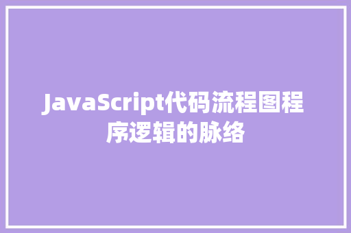 JavaScript代码流程图程序逻辑的脉络