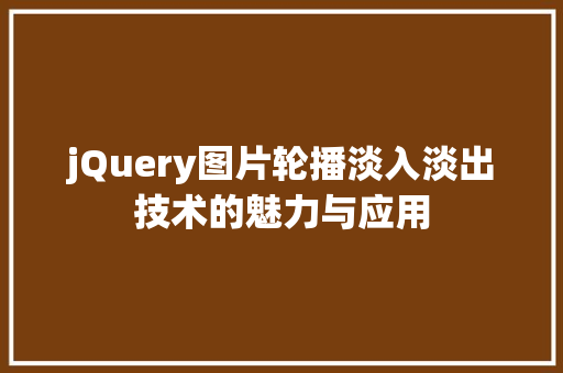 jQuery图片轮播淡入淡出技术的魅力与应用