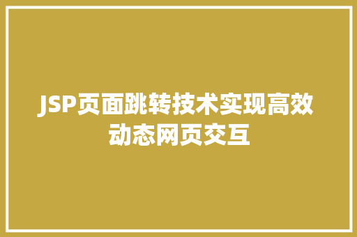 JSP页面跳转技术实现高效动态网页交互