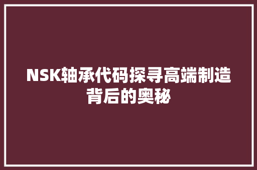 NSK轴承代码探寻高端制造背后的奥秘 友链在线