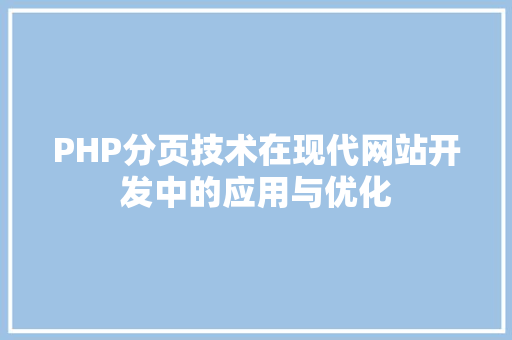 PHP分页技术在现代网站开发中的应用与优化