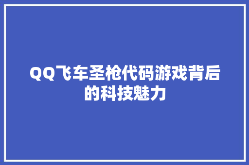 QQ飞车圣枪代码游戏背后的科技魅力 建站教程