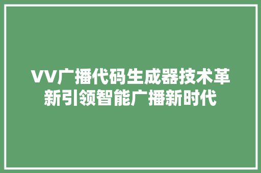 VV广播代码生成器技术革新引领智能广播新时代