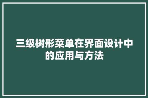 三级树形菜单在界面设计中的应用与方法