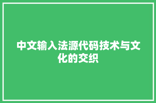 中文输入法源代码技术与文化的交织