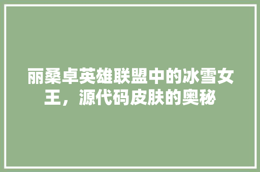 丽桑卓英雄联盟中的冰雪女王，源代码皮肤的奥秘
