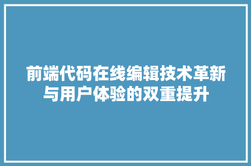 前端代码在线编辑技术革新与用户体验的双重提升