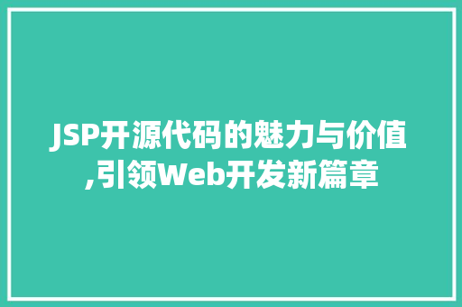 JSP开源代码的魅力与价值,引领Web开发新篇章