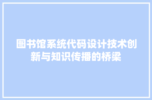 图书馆系统代码设计技术创新与知识传播的桥梁 Web前端