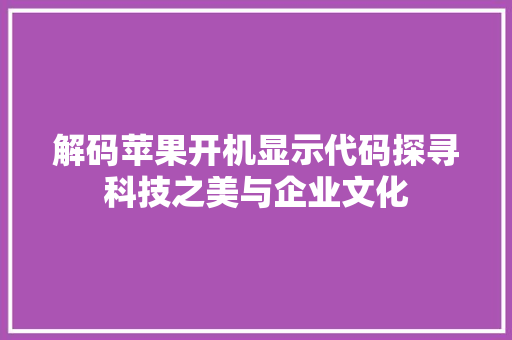 解码苹果开机显示代码探寻科技之美与企业文化