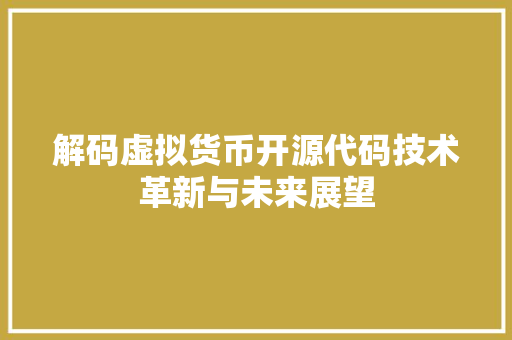 解码虚拟货币开源代码技术革新与未来展望