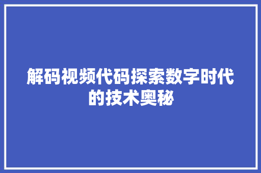 解码视频代码探索数字时代的技术奥秘