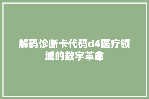 解码诊断卡代码d4医疗领域的数字革命