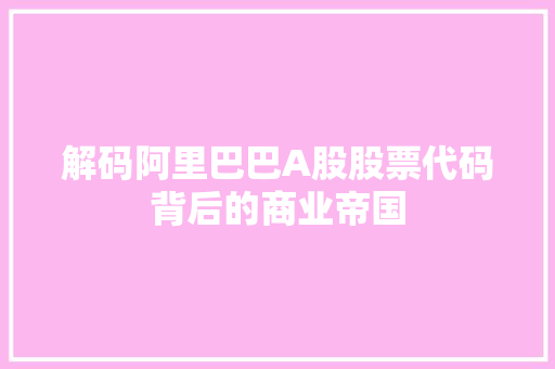 解码阿里巴巴A股股票代码背后的商业帝国