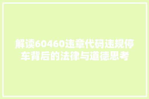 解读60460违章代码违规停车背后的法律与道德思考
