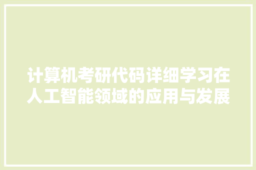 计算机考研代码详细学习在人工智能领域的应用与发展