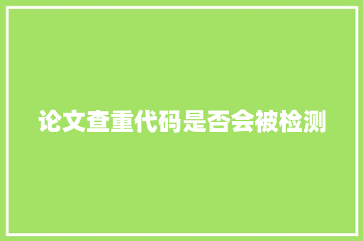 论文查重代码是否会被检测