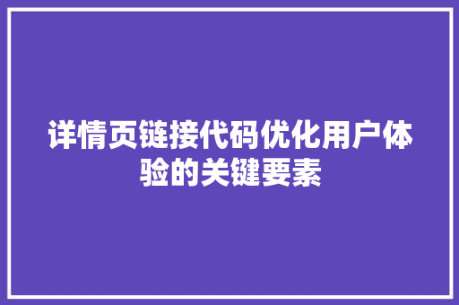 详情页链接代码优化用户体验的关键要素
