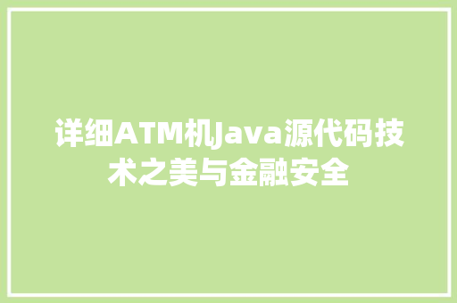 详细ATM机Java源代码技术之美与金融安全