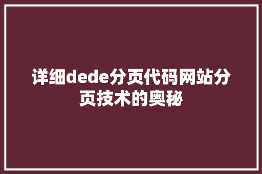 详细dede分页代码网站分页技术的奥秘