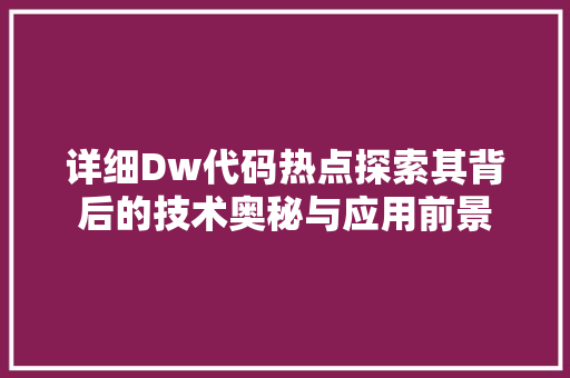 详细Dw代码热点探索其背后的技术奥秘与应用前景